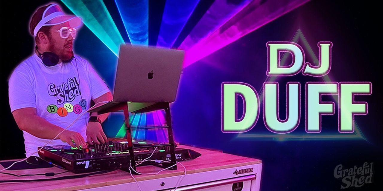 DJ Duff Live Friday Nights at Grateful Shed.